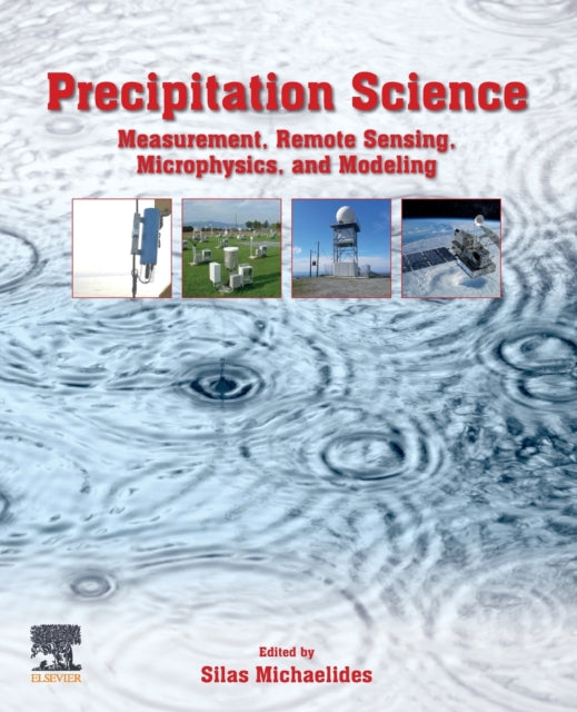 Precipitation Science: Measurement, Remote Sensing, Microphysics and Modeling