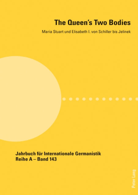 The Queen's Two Bodies: Maria Stuart und Elisabeth I. von Schiller bis Jelinek