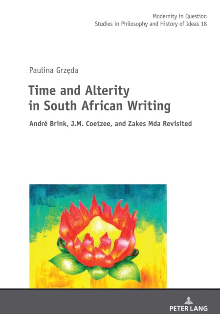 Time and Alterity in South African Writing: Andre Brink, J.M. Coetzee, and Zakes Mda Revisited