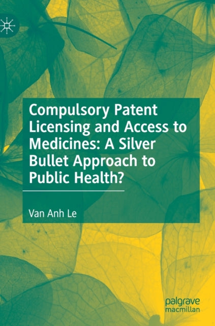 Compulsory Patent Licensing and Access to Medicines: A Silver Bullet Approach to Public Health?