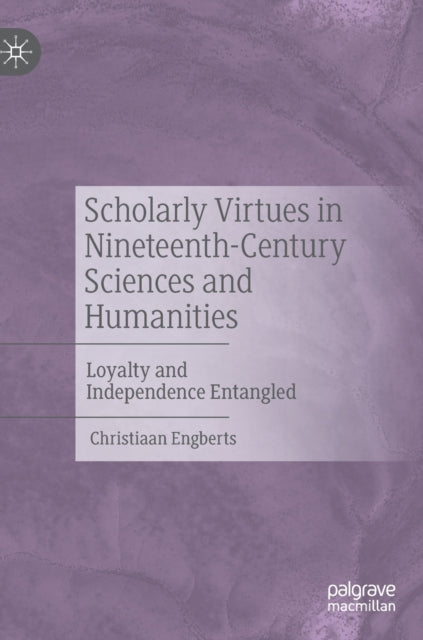 Scholarly Virtues in Nineteenth-Century Sciences and Humanities: Loyalty and Independence Entangled