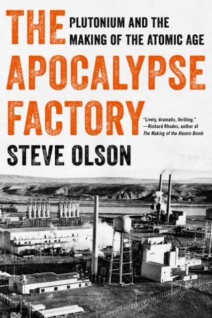 The Apocalypse Factory: Plutonium and the Making of the Atomic Age