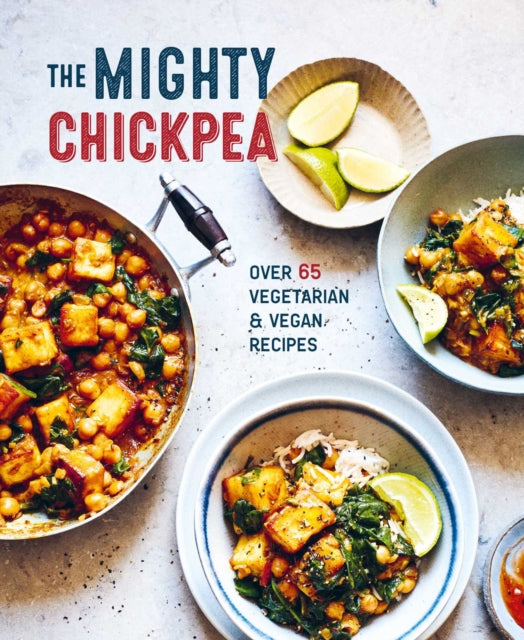 The Mighty Chickpea: Over 65 vegetarian and vegan recipes