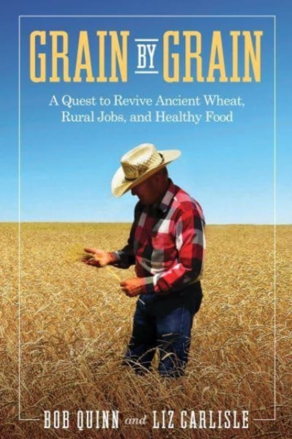 Grain by Grain: A Quest to Revive Ancient Wheat, Rural Jobs, and Healthy Food