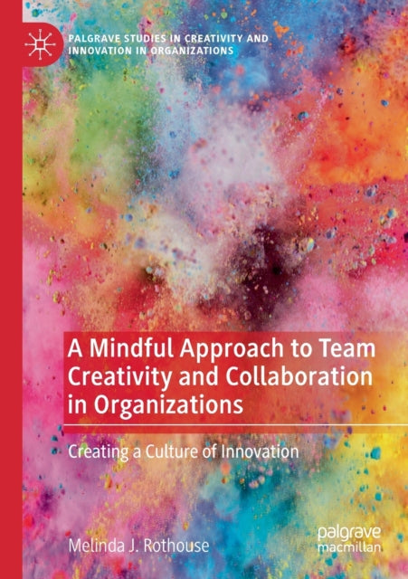 A Mindful Approach to Team Creativity and Collaboration in Organizations: Creating a Culture of Innovation