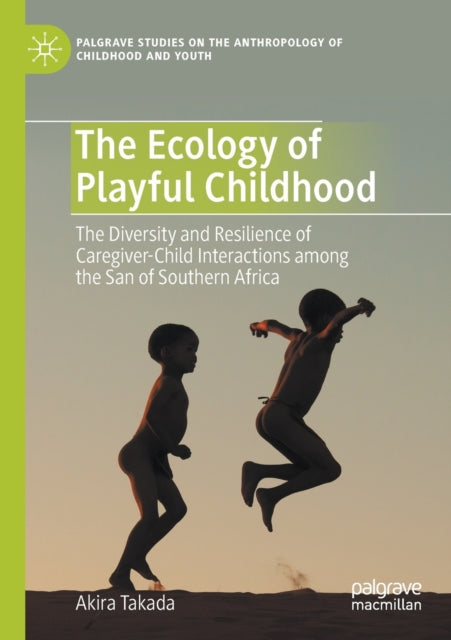 The Ecology of Playful Childhood: The Diversity and Resilience of Caregiver-Child Interactions  among the San of Southern Africa