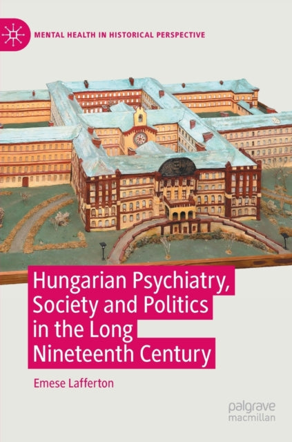 Hungarian Psychiatry, Society and Politics in the Long Nineteenth Century