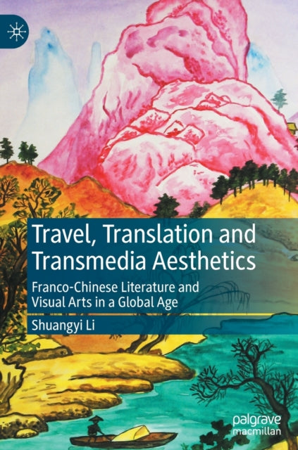 Travel, Translation and Transmedia Aesthetics: Franco-Chinese Literature and Visual Arts in a Global Age