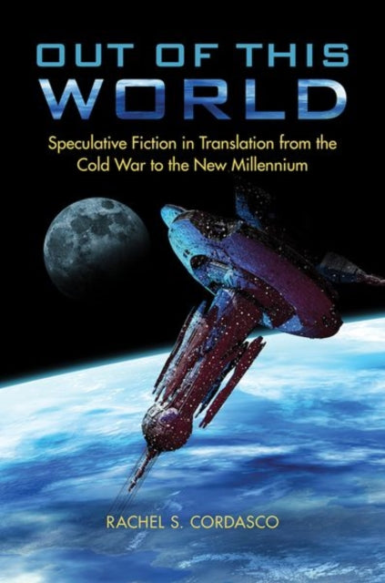 Out of This World: Speculative Fiction in Translation from the Cold War to the New Millennium