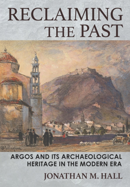 Reclaiming the Past: Argos and Its Archaeological Heritage in the Modern Era