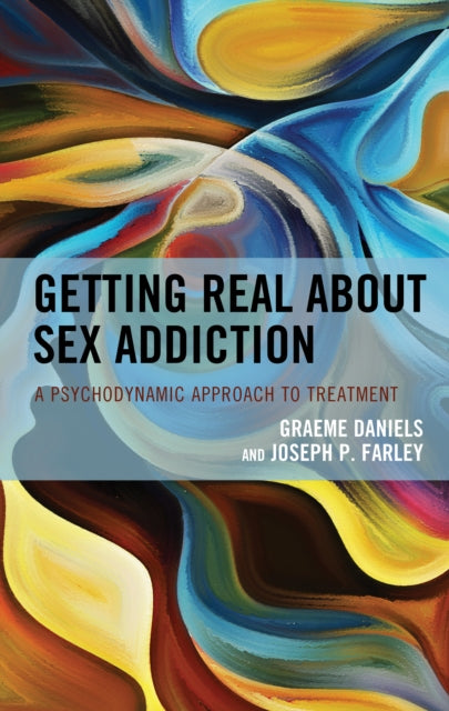 Getting Real about Sex Addiction: A Psychodynamic Approach to Treatment