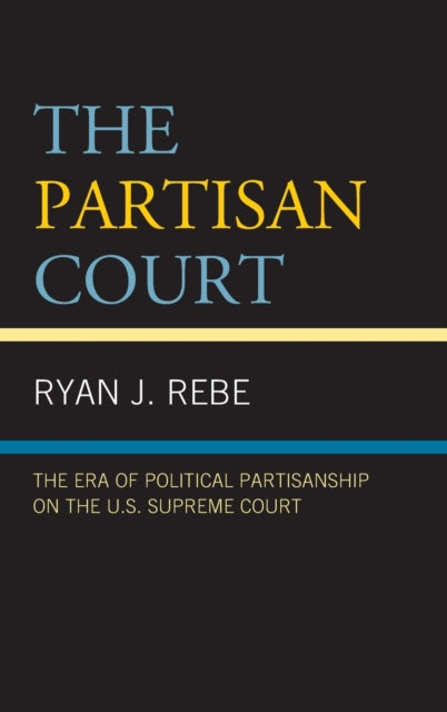 The Partisan Court: The Era of Political Partisanship on the U.S. Supreme Court