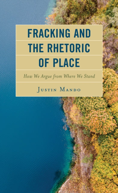 Fracking and the Rhetoric of Place: How We Argue from Where We Stand