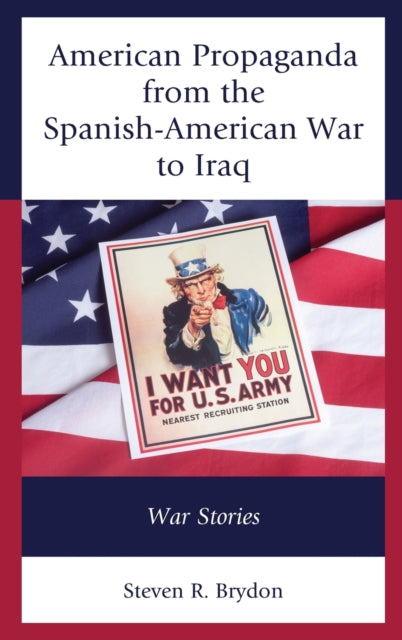 American Propaganda from the Spanish-American War to Iraq: War Stories