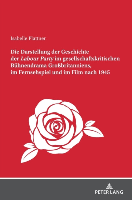 Die Darstellung Der Geschichte Der Labour Party Im Gesellschaftskritischen Buehnendrama Grossbritanniens, Im Fernsehspiel Und Im Film Nach 1945