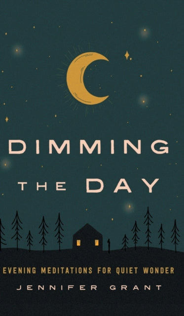 Dimming the Day: Evening Meditations for Quiet Wonder