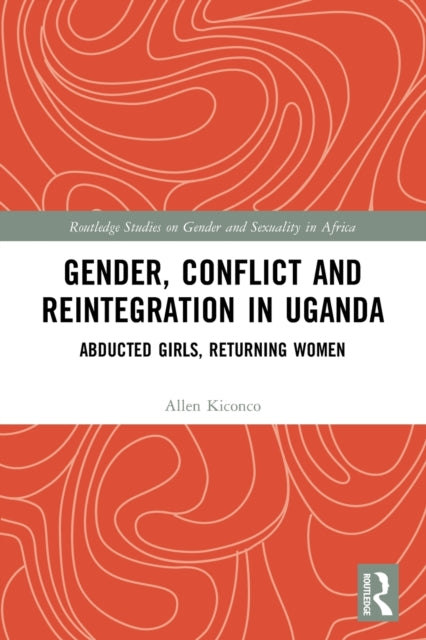 Gender, Conflict and Reintegration in Uganda: Abducted Girls, Returning Women