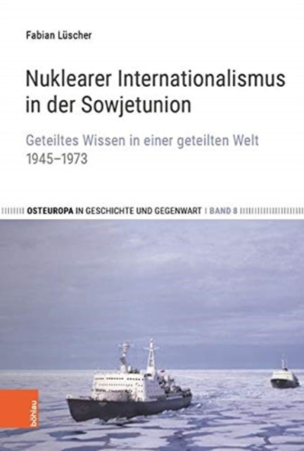 Nuklearer Internationalismus in der Sowjetunion: Geteiltes Wissen in einer geteilten Welt, 1945-1973