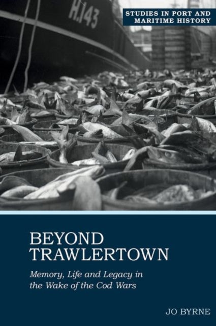 Beyond Trawlertown: Memory, Life and Legacy in the Wake of the Cod Wars