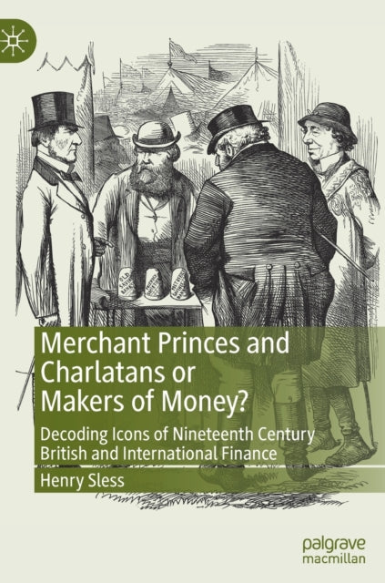Merchant Princes and Charlatans or Makers of Money?: Decoding Icons of Nineteenth Century British and International Finance