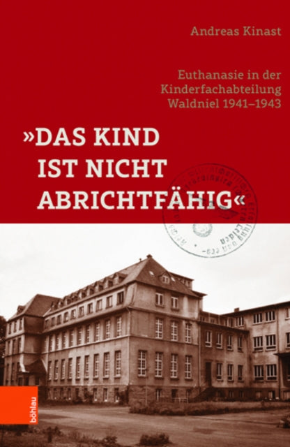 Das Kind ist nicht abrichtfahig: Euthanasie in der Kinderfachabteilung Waldniel 1941-1943