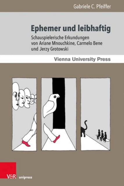 Ephemer und leibhaftig: Schauspielerische Erkundungen von Ariane Mnouchkine, Carmelo Bene und Jerzy Grotowski