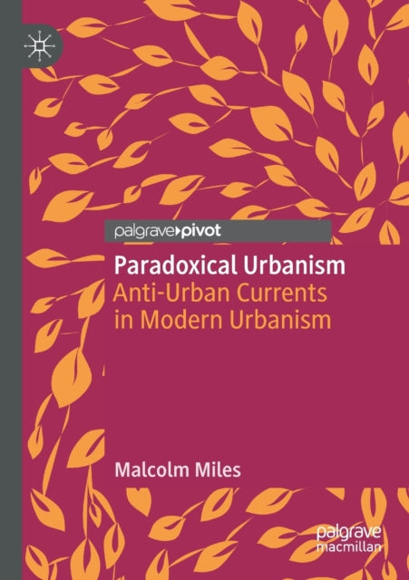 Paradoxical Urbanism: Anti-Urban Currents in Modern Urbanism