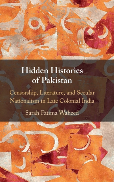 Hidden Histories of Pakistan: Censorship, Literature, and Secular Nationalism in Late Colonial India