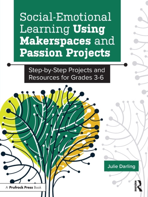 Social-Emotional Learning Using Makerspaces and Passion Projects: Step-by-Step Projects and Resources for Grades 3-6