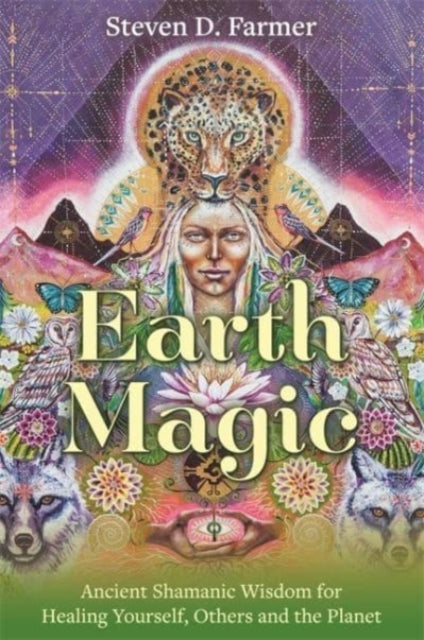 Earth Magic: Ancient Shamanic Wisdom for Healing Yourself, Others and the Planet