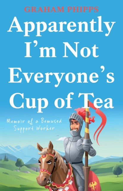 Apparently I'm Not Everyone's Cup of Tea: Memoir of a Bemused Support Worker