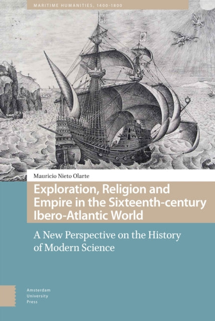 Exploration, Religion and Empire in the Sixteenth-century Ibero-Atlantic World: A New Perspective on the History of Modern Science