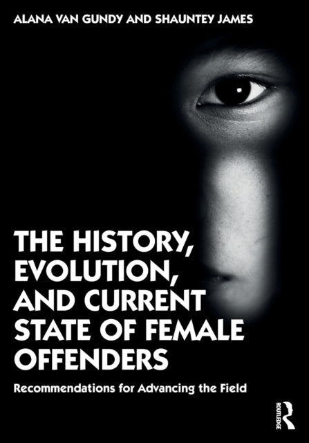 The History, Evolution, and Current State of Female Offenders: Recommendations for Advancing the Field