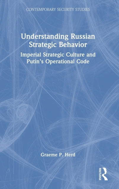 Understanding Russian Strategic Behavior: Imperial Strategic Culture and Putin's Operational Code