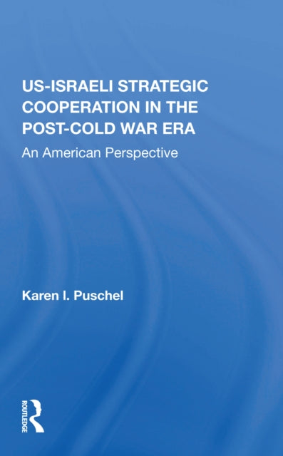 U.S. - Israeli Strategic Cooperation In The Post-cold War Era: An American Perspective