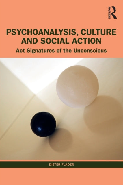 Psychoanalysis, Culture and Social Action: Act Signatures of the Unconscious