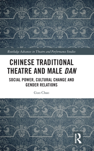 Chinese Traditional Theatre and Male Dan: Social Power, Cultural Change and Gender Relations