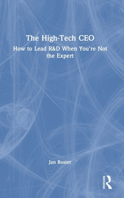 The High-Tech CEO: How to Lead R&D When You're Not the Expert