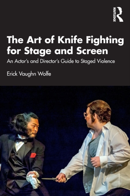 The Art of Knife Fighting for Stage and Screen: An Actor's and Director's Guide to Staged Violence