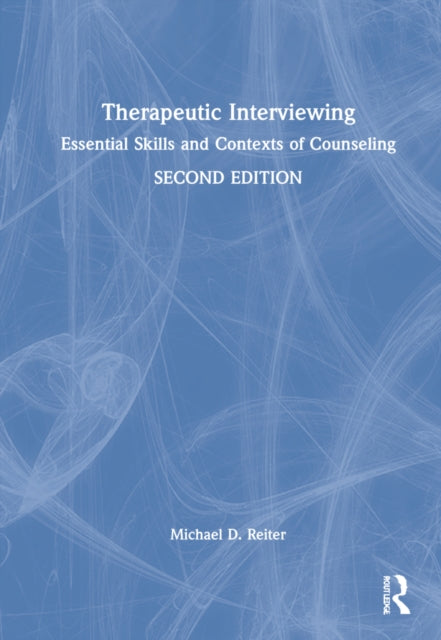 Therapeutic Interviewing: Essential Skills and Contexts of Counseling