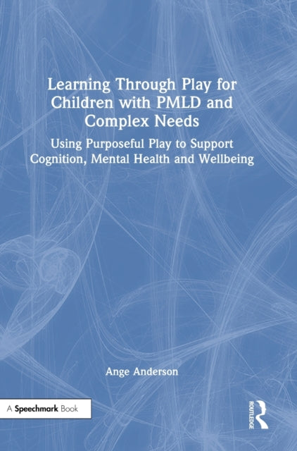 Learning Through Play for Children with PMLD and Complex Needs: Using Purposeful Play to Support Cognition, Mental Health and Wellbeing