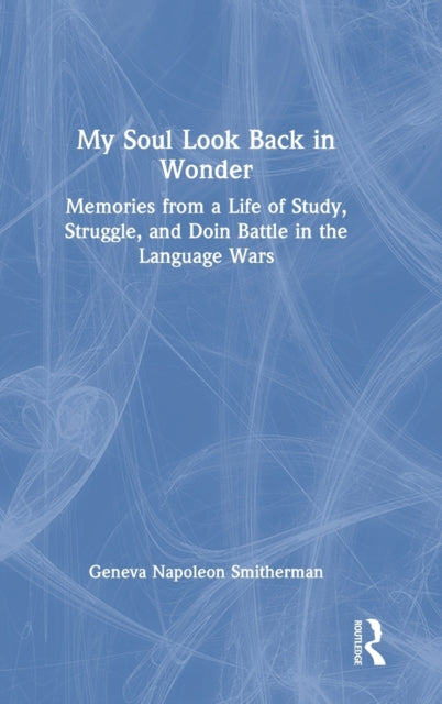My Soul Look Back in Wonder: Memories from a Life of Study, Struggle, and Doin Battle in the Language Wars