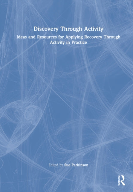 Discovery Through Activity: Ideas and Resources for Applying Recovery Through Activity in Practice