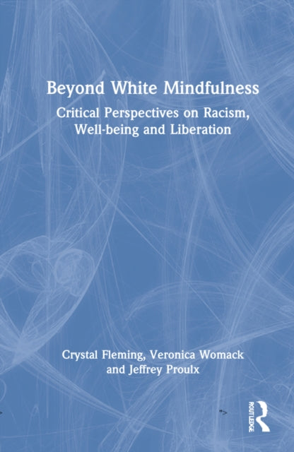 Beyond White Mindfulness: Critical Perspectives on Racism, Well-being and Liberation