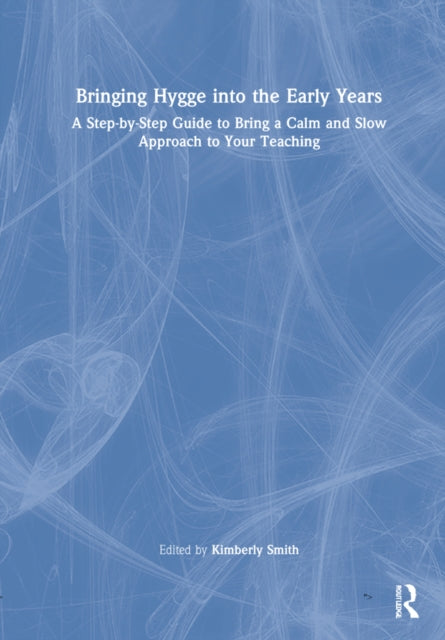 Bringing Hygge into the Early Years: A Step-by-Step Guide to Bring a Calm and Slow Approach to Your Teaching