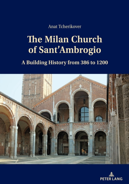 The Milan Church of Sant'Ambrogio: A Building History from 386 to 1200