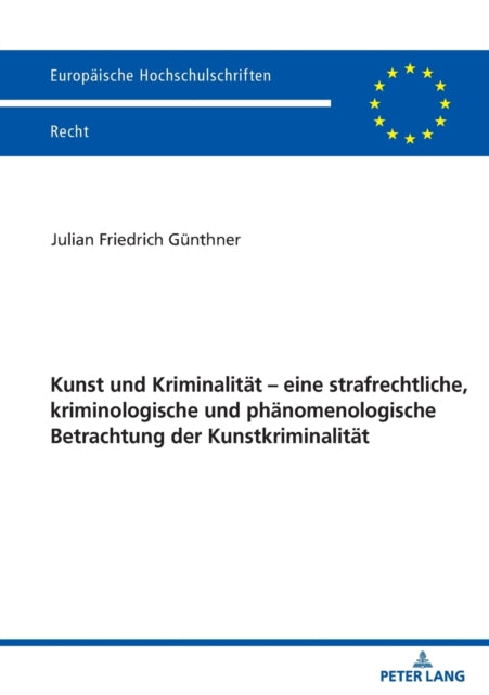 Kunst Und Kriminalitaet - Eine Strafrechtliche, Kriminologische Und Phaenomenologische Betrachtung Der Kunstkriminalitaet