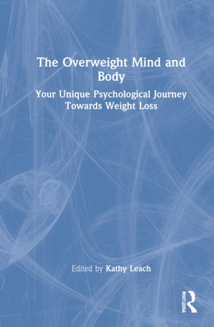 The Overweight Mind and Body: Your Unique Psychological Journey Towards Weight Loss