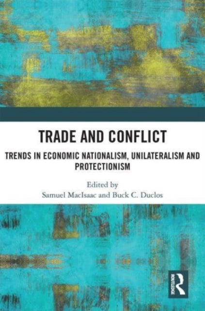Trade and Conflict: Trends in Economic Nationalism, Unilateralism and Protectionism