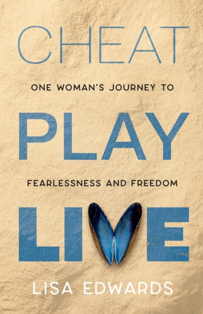 CHEAT PLAY LIVE: one woman's journey to fearlessness and freedom